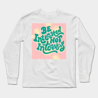 Be Interested Not Interesting Long Sleeve T-Shirt